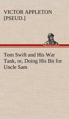 Tom Swift and His War Tank, or, Doing His Bit for Uncle Sam by Appleton, Victor [Pseud ].