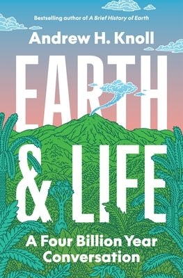 Earth and Life: A Four Billion Year Conversation by Knoll, Andrew H.