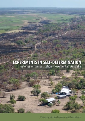 Experiments in self-determination: Histories of the outstation movement in Australia by Peterson, Nicolas