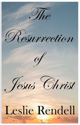 The Resurrection of Jesus Christ by Rendell, Leslie