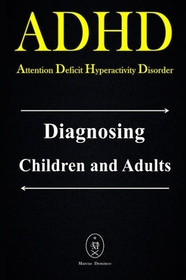 ADHD - Attention Deficit Hyperactivity Disorder. Diagnosing Children and Adults by Deminco, Marcus