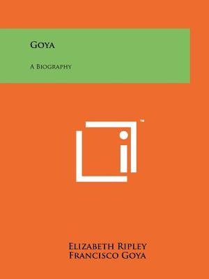 Goya: A Biography by Ripley, Elizabeth