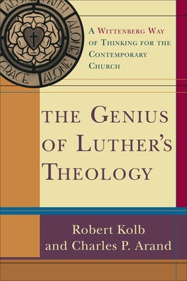 The Genius of Luther's Theology: A Wittenberg Way of Thinking for the Contemporary Church by Kolb, Robert