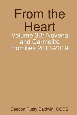 From the Heart Volume 3B: Novena and Carmelite Homilies 2011-2019 by Baldwin, Rusty
