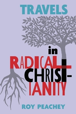 Travels in Radical Christianity by Peachey, Roy