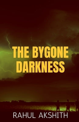 The Bygone Darkness: These kids don't know about anything...But It knows about them... by Akshith, Rahul