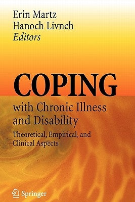 Coping with Chronic Illness and Disability: Theoretical, Empirical, and Clinical Aspects by Martz, Erin