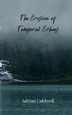 The Erosion of Temporal Echoes by Caldwell, Adrian