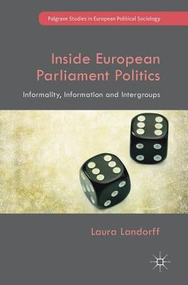 Inside European Parliament Politics: Informality, Information and Intergroups by Landorff, Laura