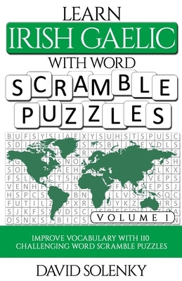Learn Irish Gaelic with Word Scramble Puzzles Volume 1: Learn Irish Gaelic Language Vocabulary with 110 Challenging Bilingual Word Scramble Puzzles by Solenky, David