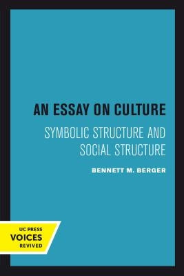 An Essay on Culture: Symbolic Structure and Social Structure by Berger, Bennett M.