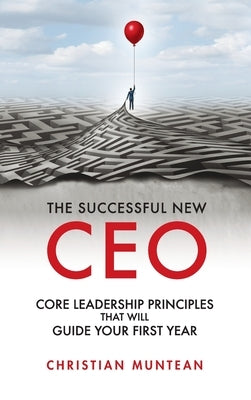 Successful New CEO: The Core Leadership Principles That Will Guide Your First Year by Muntean, Christian
