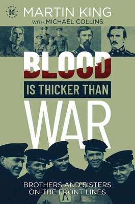 Blood Is Thicker Than War: Brothers and Sisters on the Front Lines by King, Martin