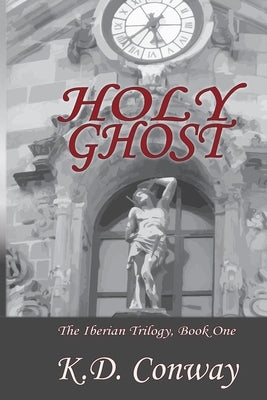 Holy Ghost: A Novel of the Spanish Civil War by Conway, K. D.