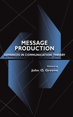 Message Production: Advances in Communication Theory by Greene, John O.
