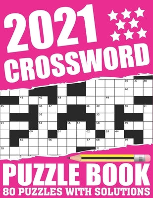 2021 Crossword Puzzle Book: Awesome Fun Puzzle Crossword Book With Solutions Containing 80 Large Print Easy To Hard Puzzles For Seniors, Adults Mu by Publication, Hans Callowayt F. Cosby