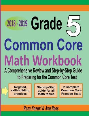 Grade 5 Common Core Mathematics Workbook 2018 - 2019: A Comprehensive Review and Step-by-Step Guide to Preparing for the Common Core Math Test by Ross, Ava