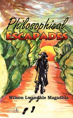 Philosophical Escapades by Magadhla, Lwandhle Wilson