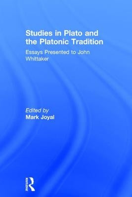 Studies in Plato and the Platonic Tradition: Essays Presented to John Whittaker by Joyal, Mark