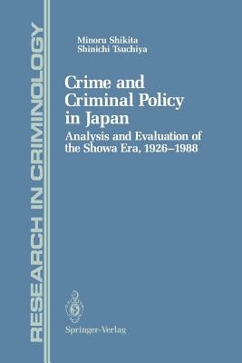 Crime and Criminal Policy in Japan: Analysis and Evaluation of the Showa Era, 1926-1988 by Shikita, Minoru