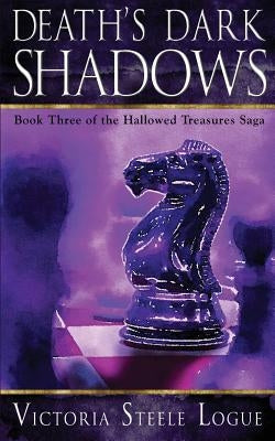 Death's Dark Shadows: Book Three of the Hallowed Treasures Saga by Logue, Victoria Steele