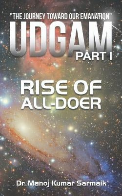 Udgam Part I: Rise of All-doer by Sarmaik, Manoj Kumar