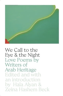 We Call to the Eye & the Night: Love Poems by Writers of Arab Heritage by Alyan, Hala