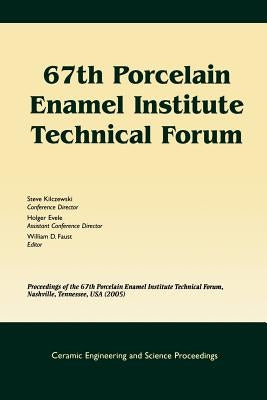 67th Porcelain Enamel Institute Technical Forum: Proceedings of the 67th Porcelain Enamel Institute Technical Forum, Nashville, Tennessee, USA 2005, V by Faust, William D.