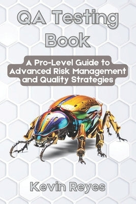QA Testing Book: A Pro-Level Guide to Advanced Risk Management and Quality Strategies by Reyes, Kevin