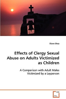 Effects of Clergy Sexual Abuse on Adults Victimized as Children by Shea, Diane