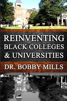 Reinventing Black Colleges & Universities: A Historical Perspective by Moore Ma, Charles W.