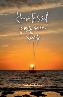 How to sail your own ship by Cochrane, Zandra Mae