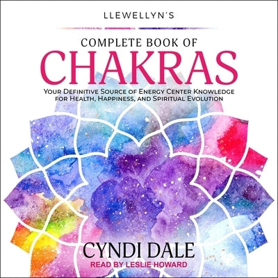Llewellyn's Complete Book of Chakras Lib/E: Your Definitive Source of Energy Center Knowledge for Health, Happiness, and Spiritual Evolution by Howard, Leslie