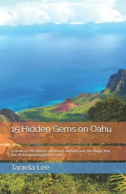 15 Hidden Gems on Oahu: Embark on this literary adventure and discover the magic that lies off the beaten path on Oahu by Lee, Taniela