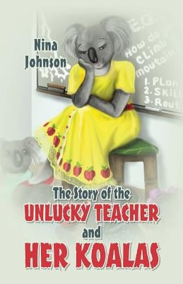 The Story of the Unlucky Teacher and Her Koalas by Johnson, Nina