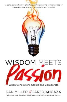 Wisdom Meets Passion: When Generations Collide and Collaborate by Miller, Dan