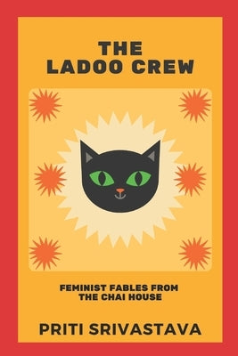 The Ladoo Crew: Feminist Fables from The Chai House by Srivastava, Priti