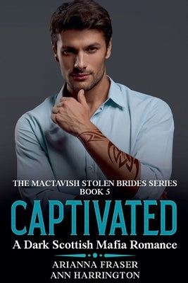 Captivated - A Dark Scottish Mafia Romance by Fraser, Arianna
