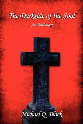 The Darkside of the Soul: An Anthology by Black, Michael Q.