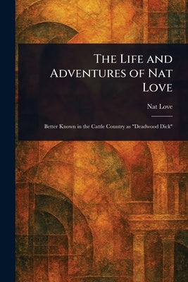 The Life and Adventures of Nat Love by Love, Nat