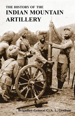 The History of the Indian Mountain Artillery by Graham, C. a. L.