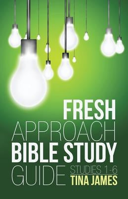 Fresh Approach Bible Study Guide: Studies 1-6 by James, Tina