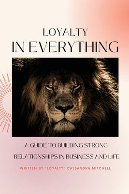 Loyalty In Everything: A Guide To Building Strong Relationships In Business And Life by Mitchell, Cassandra
