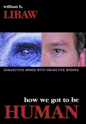 How We Got to Be Human by Libaw, William H.