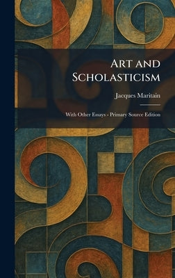 Art and Scholasticism: With Other Essays - Primary Source Edition by Maritain, Jacques