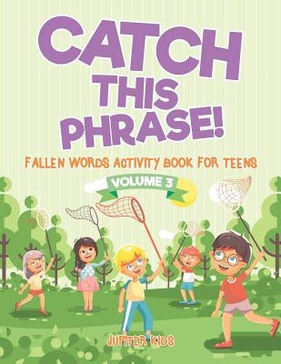 Catch This Phrase! - Fallen Words Activity Book for Teens Volume 3 by Jupiter Kids