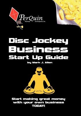 Disc Jockey Business Start-Up Guide: Business Startup Guide to Start Your Own DJ Business by Guthrie, Anna