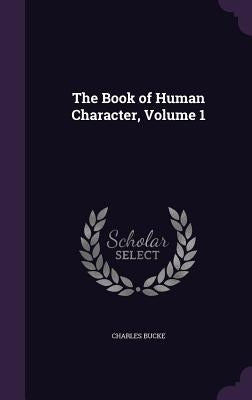 The Book of Human Character, Volume 1 by Bucke, Charles