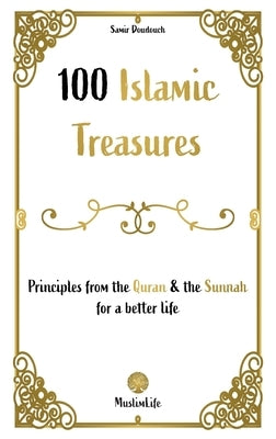 100 Islamic Treasures: : Principles from the Quran and the Sunnah for a better life by Doudouch, Samir