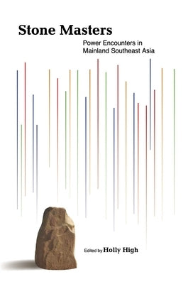 Stone Masters: Power Encounters in Mainland Southeast Asia by High, Holly